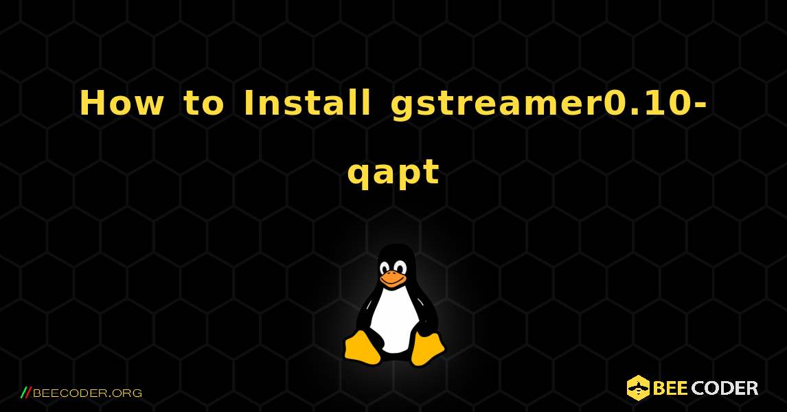 How to Install gstreamer0.10-qapt . Linux