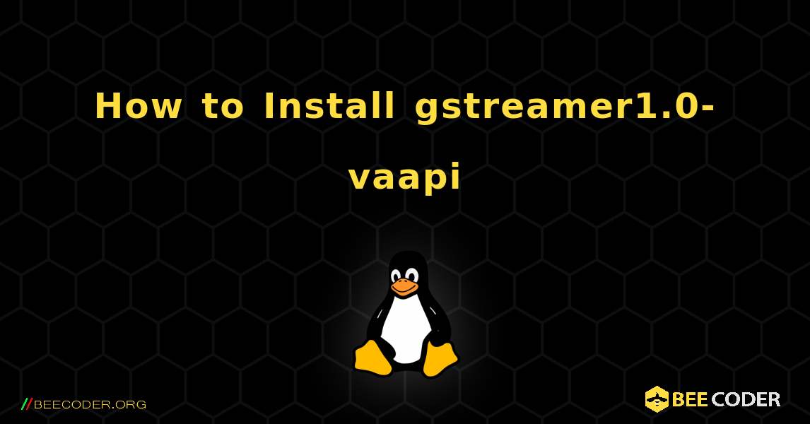 How to Install gstreamer1.0-vaapi . Linux