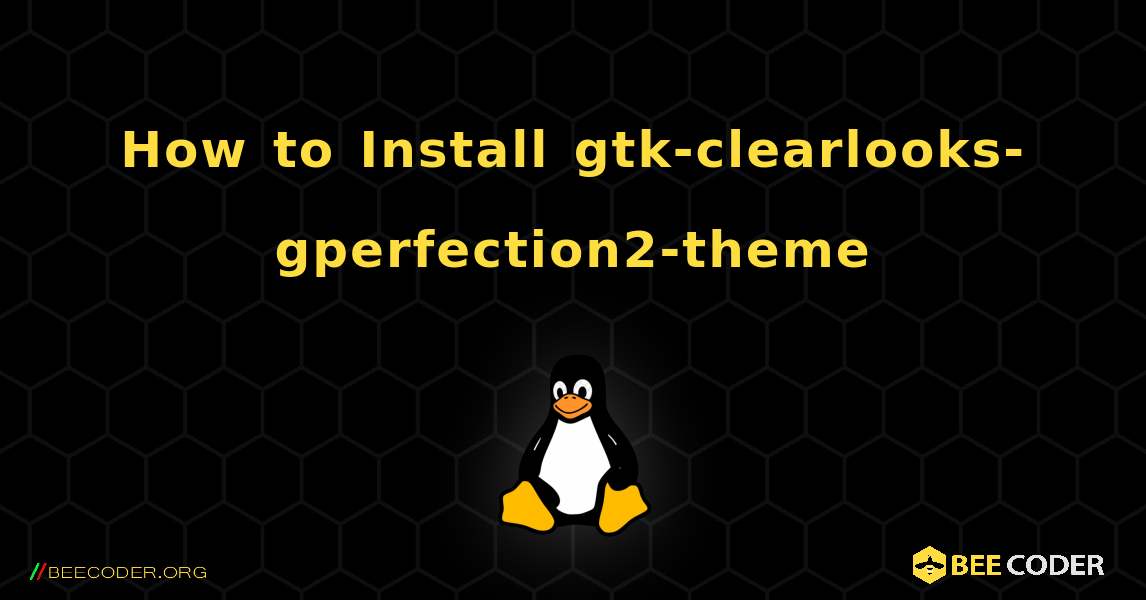 How to Install gtk-clearlooks-gperfection2-theme . Linux