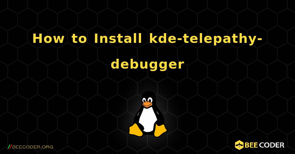 How to Install kde-telepathy-debugger . Linux