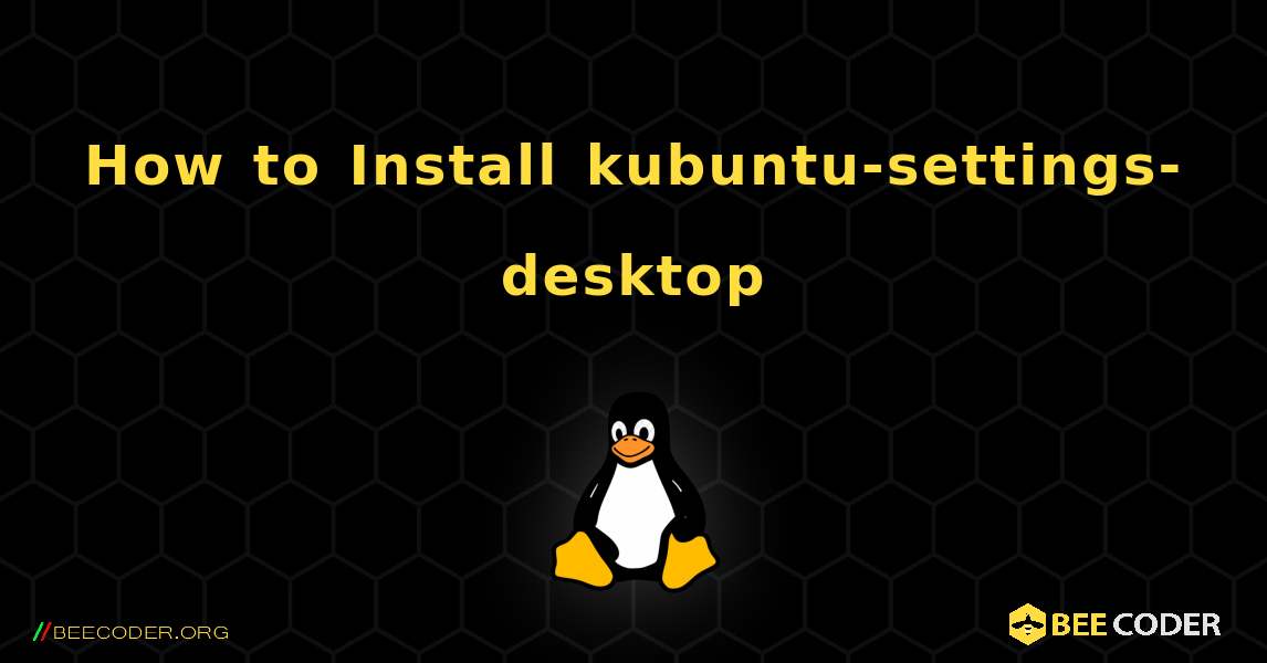 How to Install kubuntu-settings-desktop . Linux