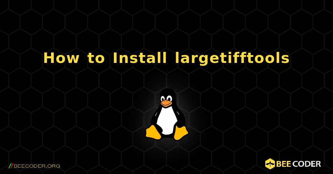 How to Install largetifftools . Linux