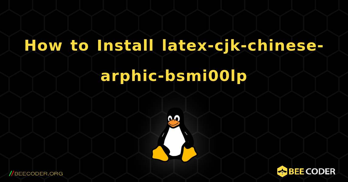 How to Install latex-cjk-chinese-arphic-bsmi00lp . Linux