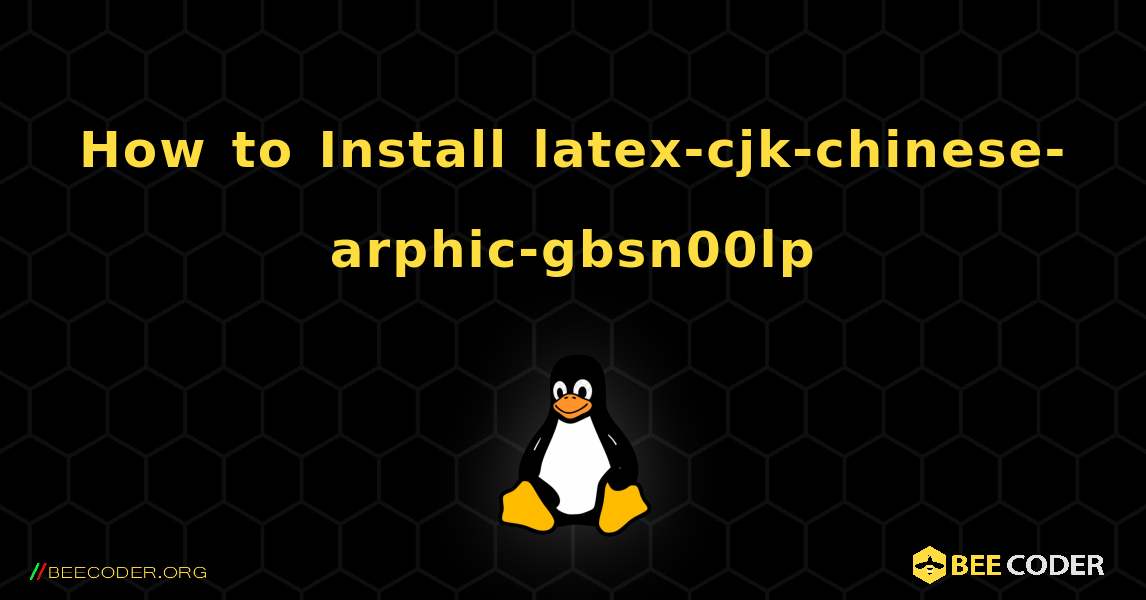 How to Install latex-cjk-chinese-arphic-gbsn00lp . Linux