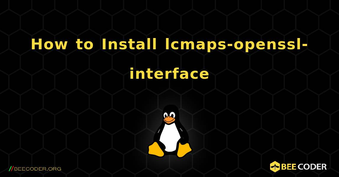 How to Install lcmaps-openssl-interface . Linux
