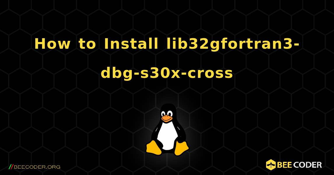 How to Install lib32gfortran3-dbg-s30x-cross . Linux