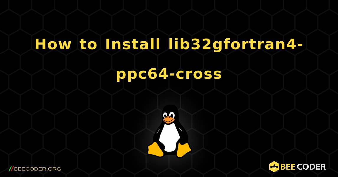 How to Install lib32gfortran4-ppc64-cross . Linux