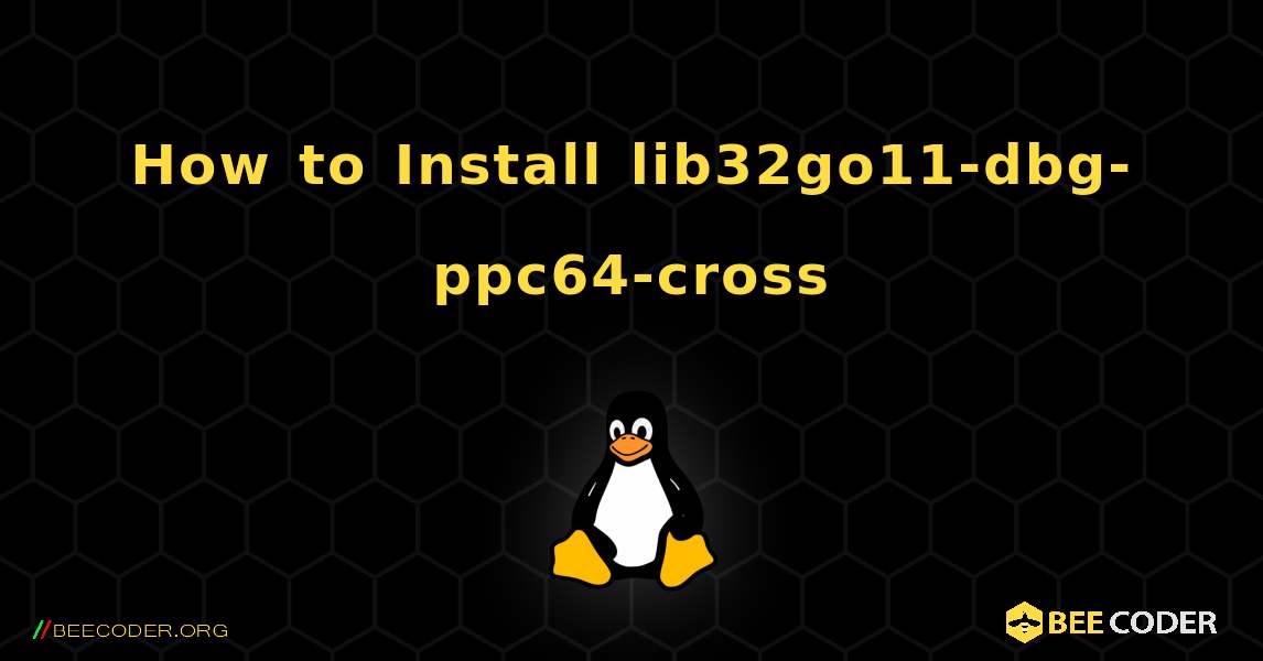How to Install lib32go11-dbg-ppc64-cross . Linux