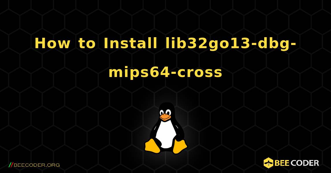 How to Install lib32go13-dbg-mips64-cross . Linux