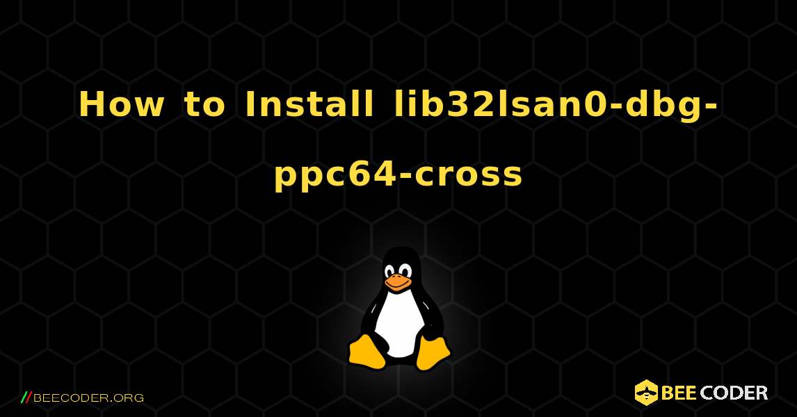 How to Install lib32lsan0-dbg-ppc64-cross . Linux