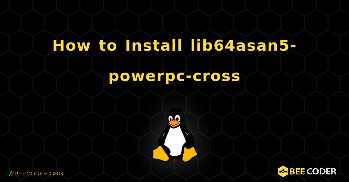 How to Install lib64asan5-powerpc-cross . Linux