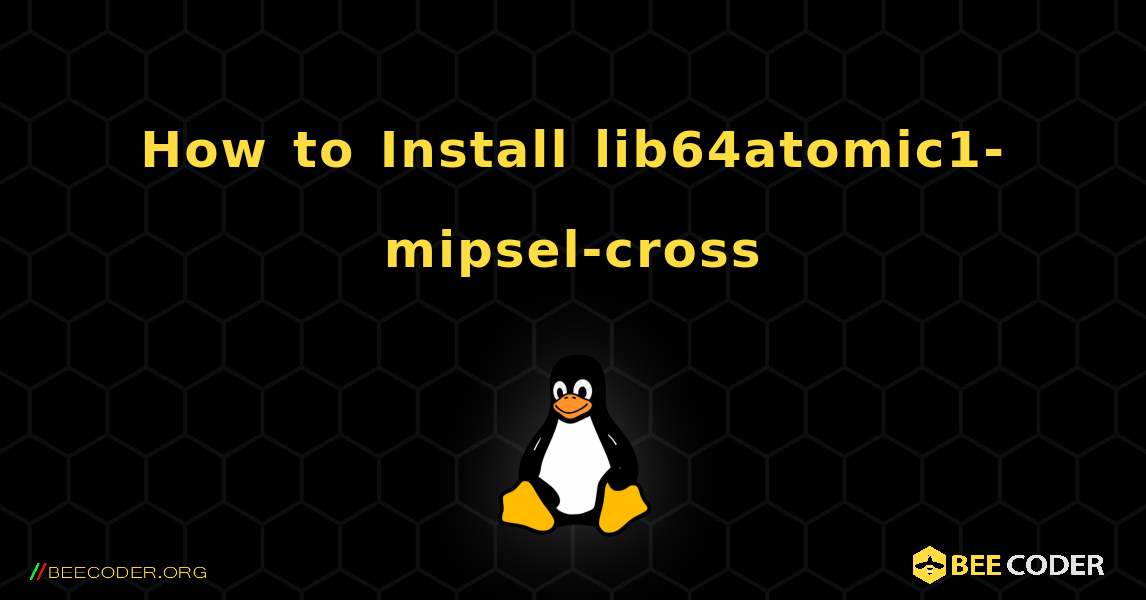 How to Install lib64atomic1-mipsel-cross . Linux