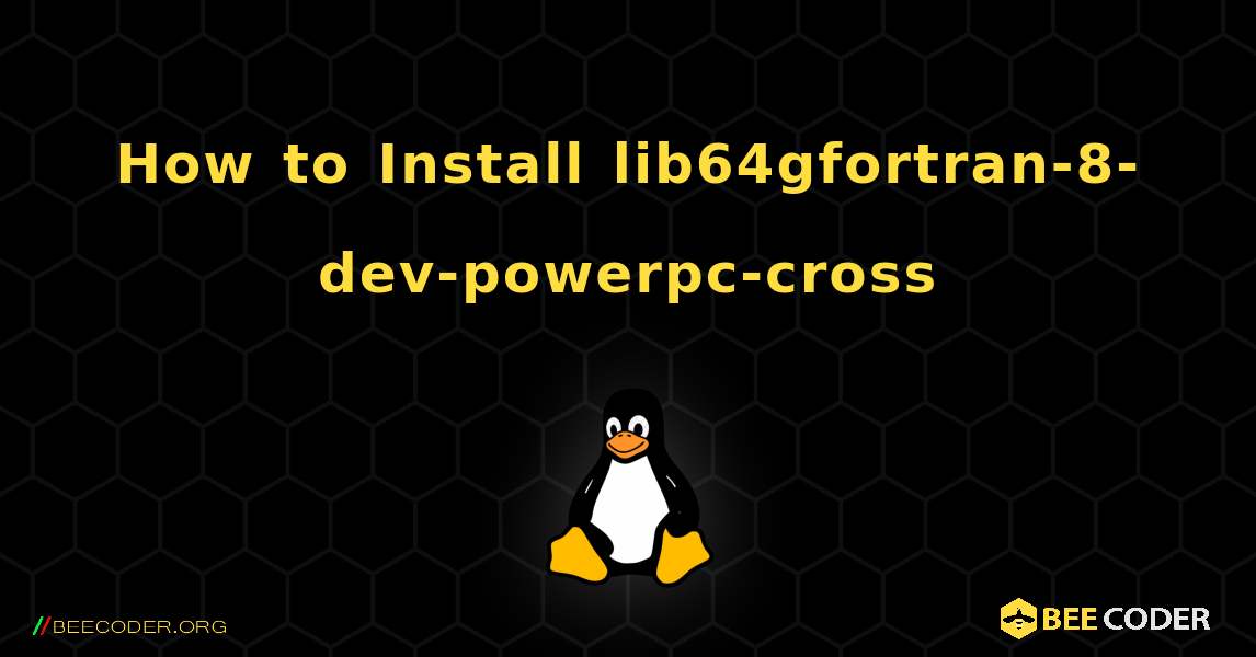 How to Install lib64gfortran-8-dev-powerpc-cross . Linux