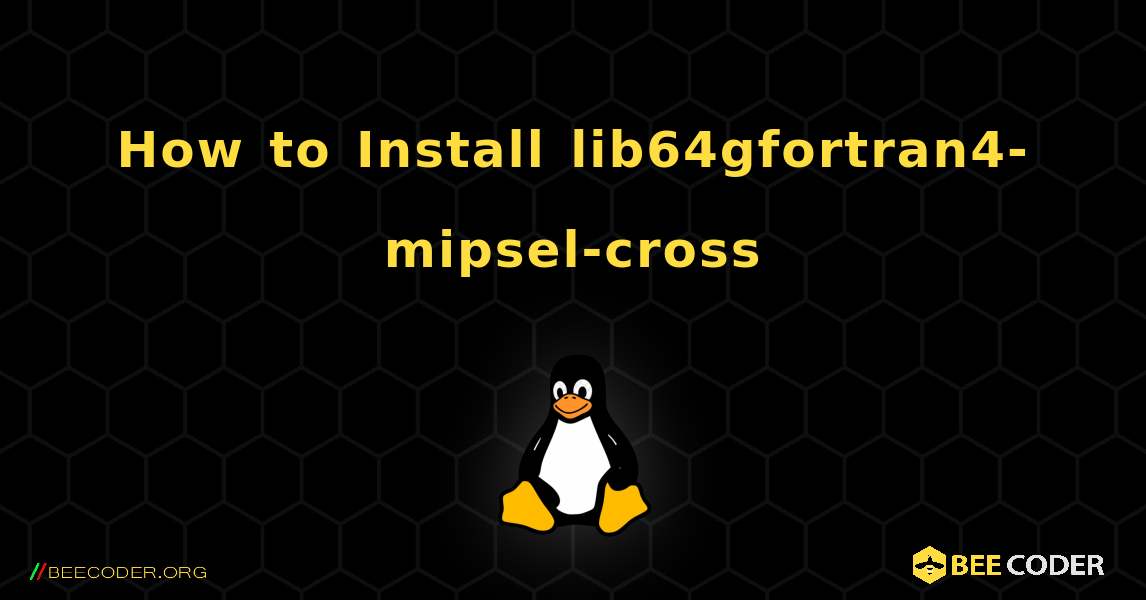 How to Install lib64gfortran4-mipsel-cross . Linux