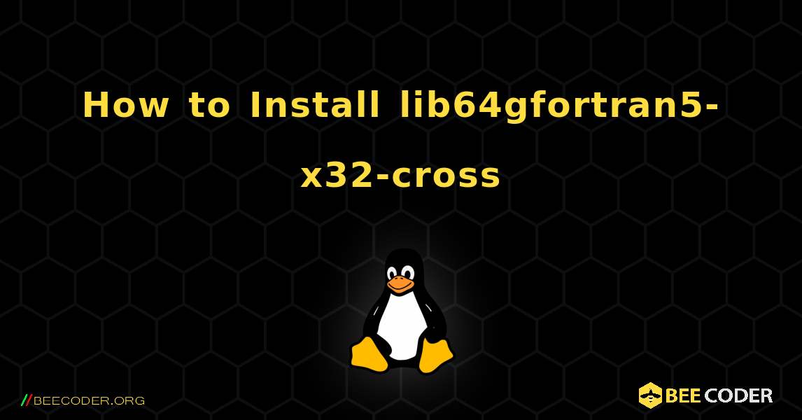How to Install lib64gfortran5-x32-cross . Linux