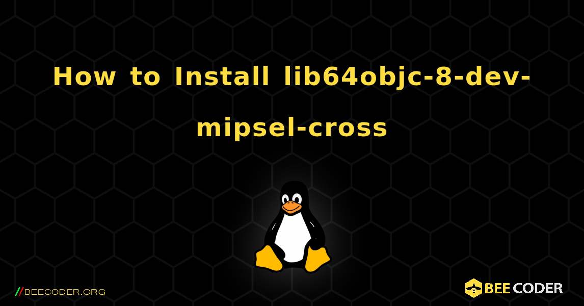 How to Install lib64objc-8-dev-mipsel-cross . Linux