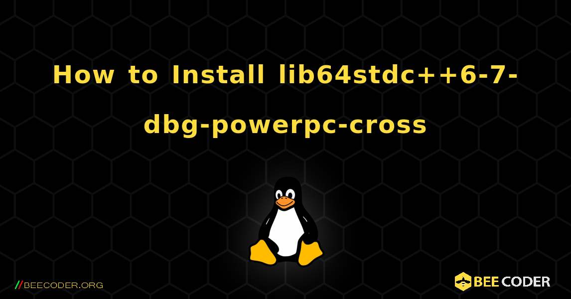 How to Install lib64stdc++6-7-dbg-powerpc-cross . Linux