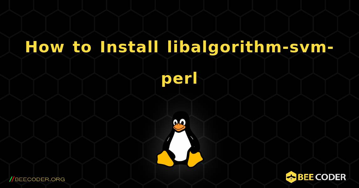 How to Install libalgorithm-svm-perl . Linux