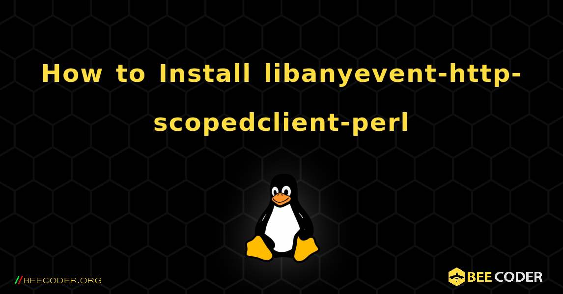 How to Install libanyevent-http-scopedclient-perl . Linux