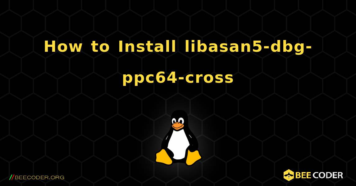 How to Install libasan5-dbg-ppc64-cross . Linux