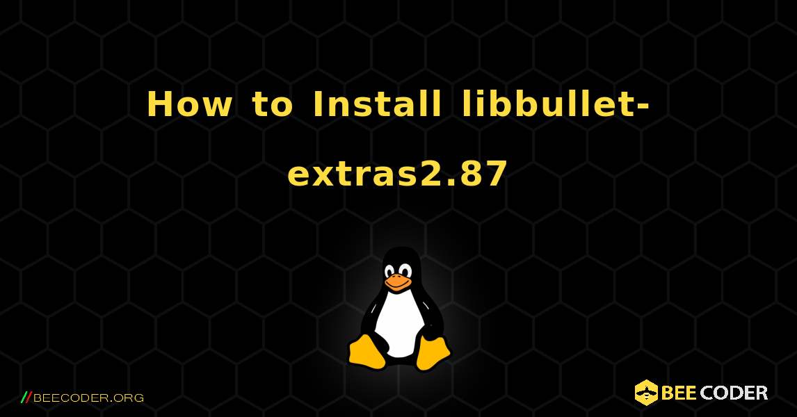 How to Install libbullet-extras2.87 . Linux