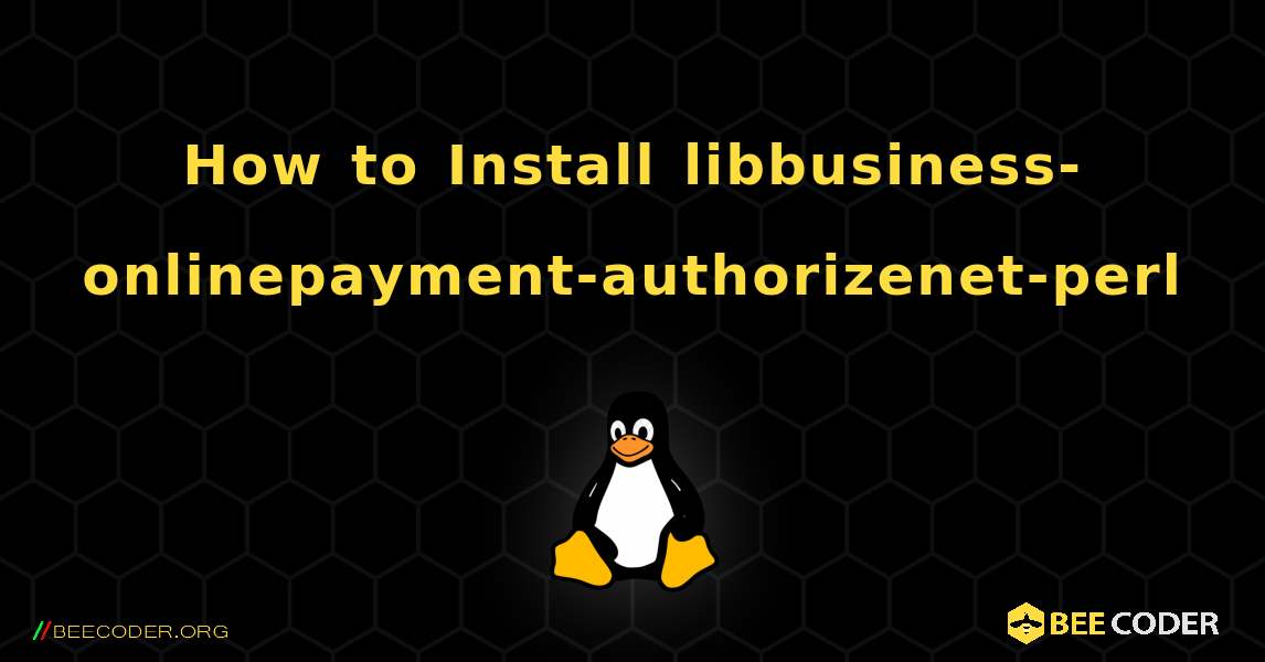 How to Install libbusiness-onlinepayment-authorizenet-perl . Linux