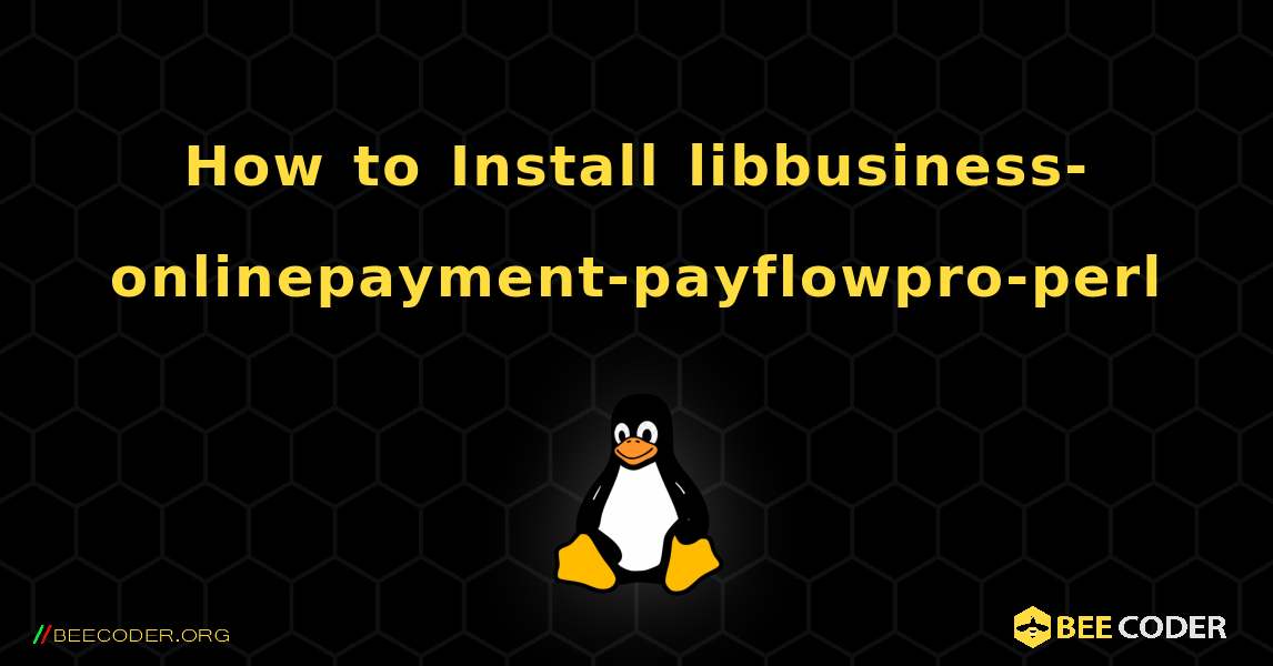 How to Install libbusiness-onlinepayment-payflowpro-perl . Linux
