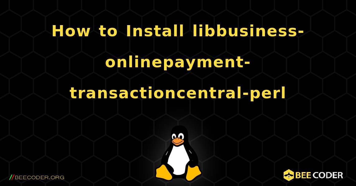How to Install libbusiness-onlinepayment-transactioncentral-perl . Linux