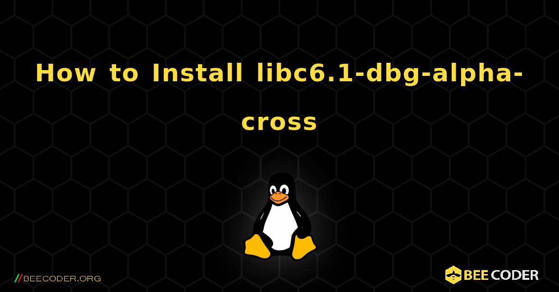How to Install libc6.1-dbg-alpha-cross . Linux