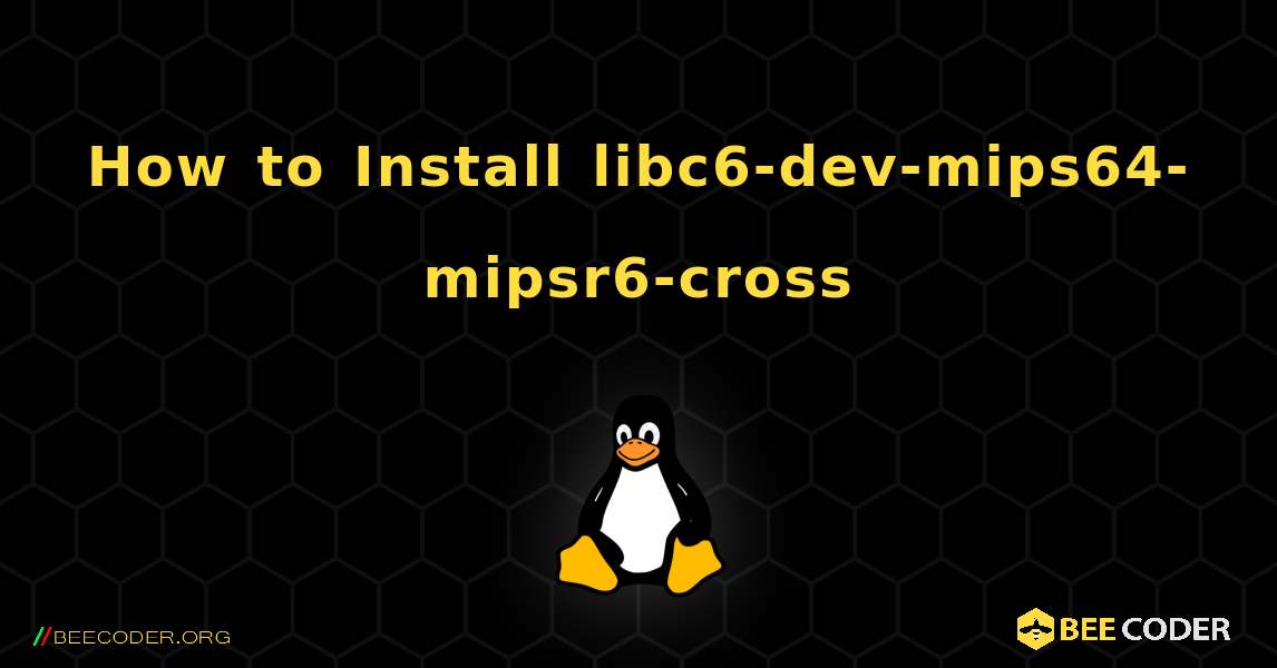 How to Install libc6-dev-mips64-mipsr6-cross . Linux