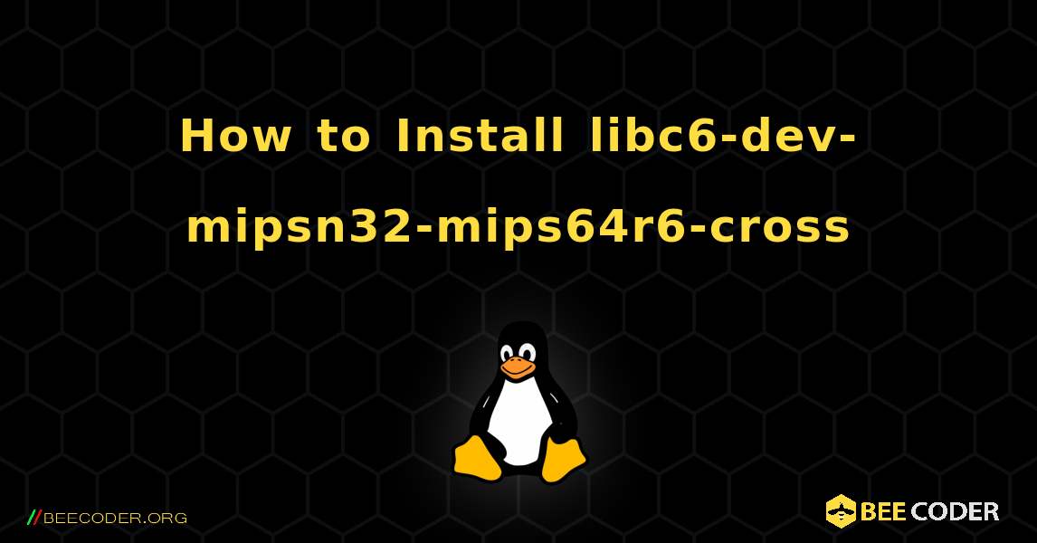 How to Install libc6-dev-mipsn32-mips64r6-cross . Linux