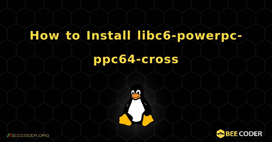How to Install libc6-powerpc-ppc64-cross . Linux