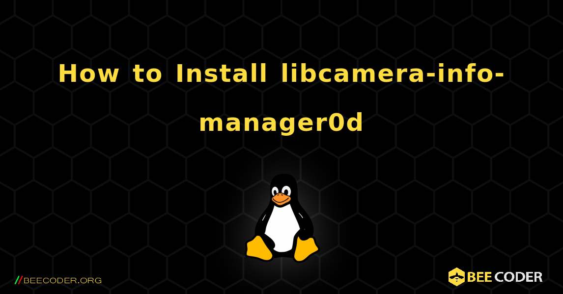 How to Install libcamera-info-manager0d . Linux