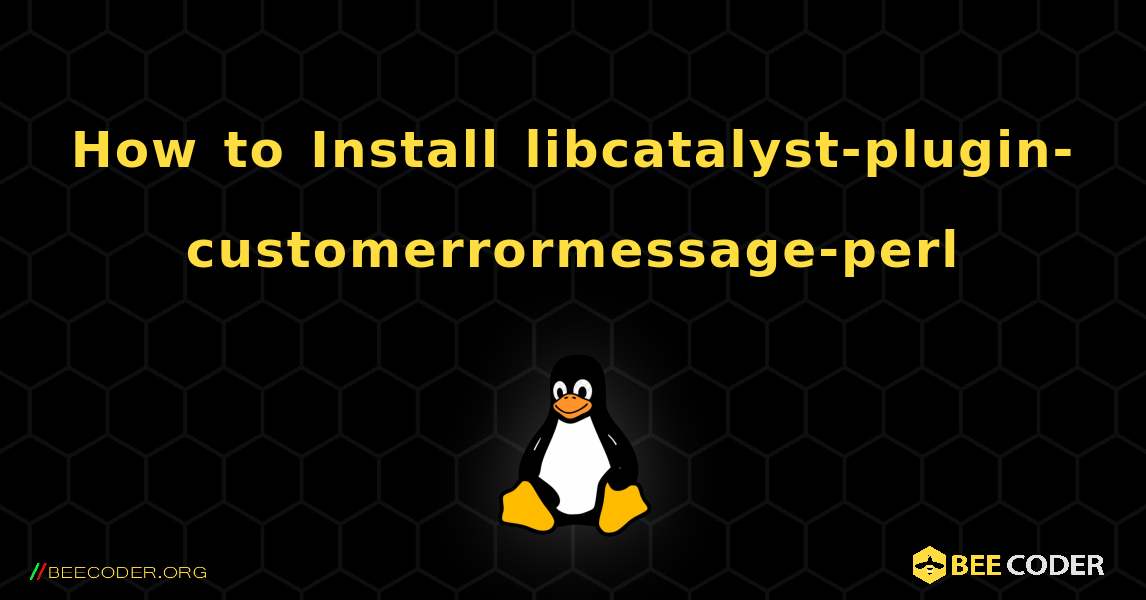 How to Install libcatalyst-plugin-customerrormessage-perl . Linux