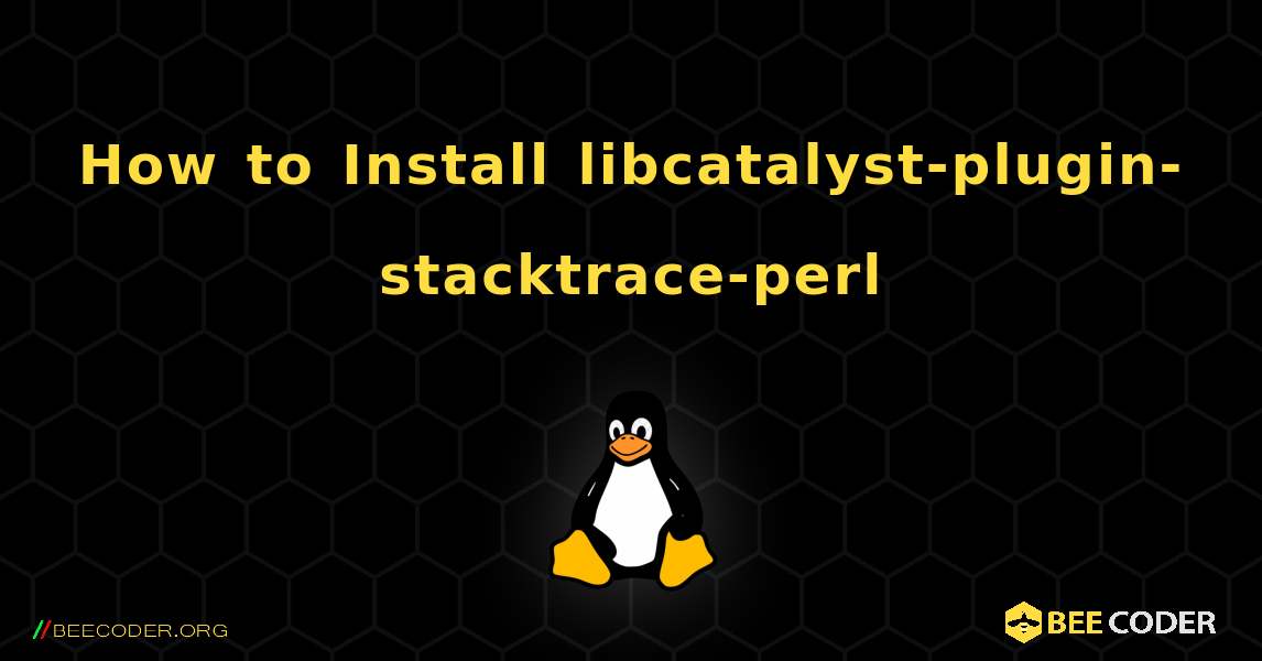 How to Install libcatalyst-plugin-stacktrace-perl . Linux