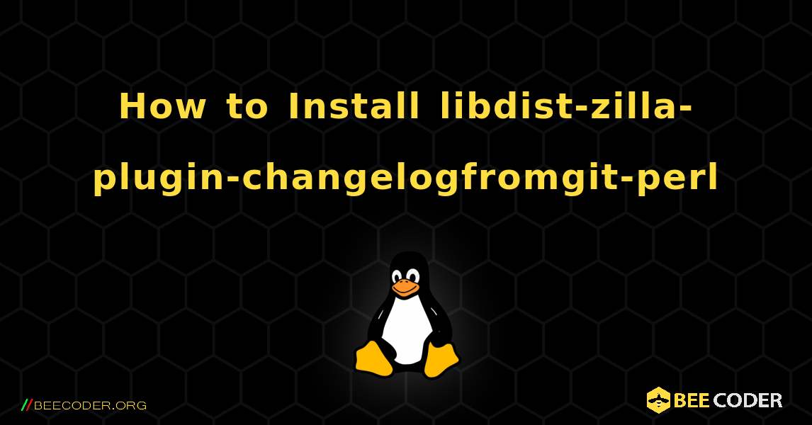 How to Install libdist-zilla-plugin-changelogfromgit-perl . Linux