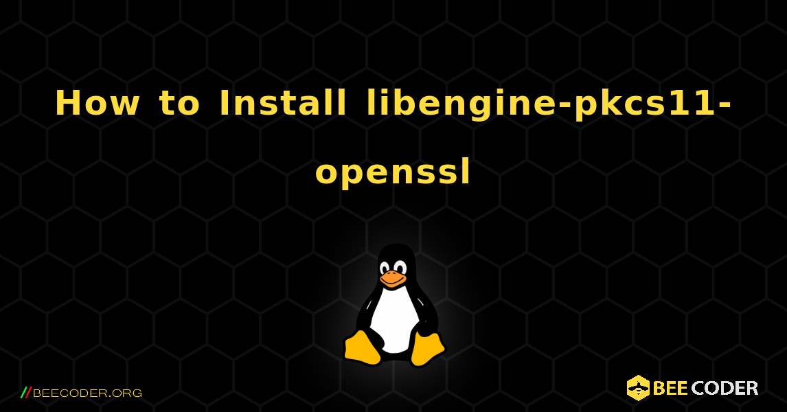 How to Install libengine-pkcs11-openssl . Linux