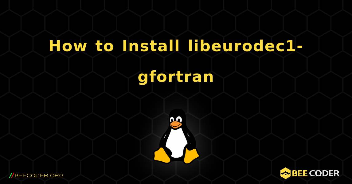 How to Install libeurodec1-gfortran . Linux