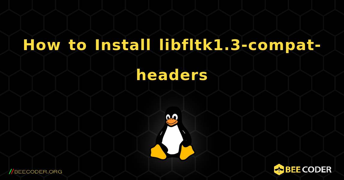 How to Install libfltk1.3-compat-headers . Linux
