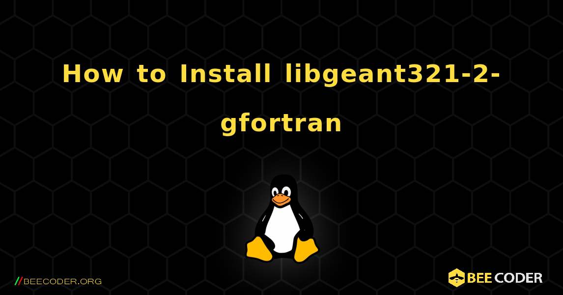 How to Install libgeant321-2-gfortran . Linux