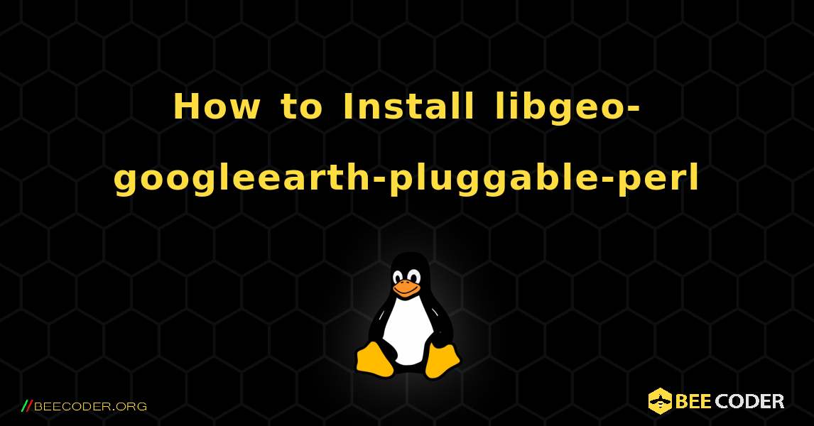 How to Install libgeo-googleearth-pluggable-perl . Linux