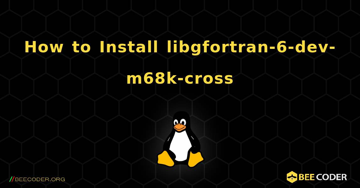 How to Install libgfortran-6-dev-m68k-cross . Linux