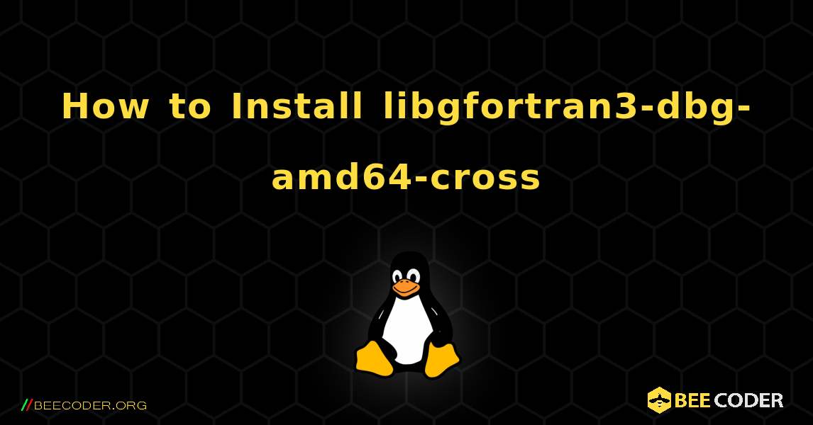 How to Install libgfortran3-dbg-amd64-cross . Linux