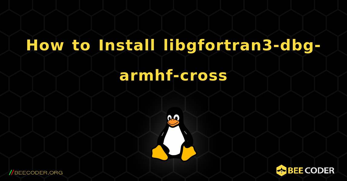How to Install libgfortran3-dbg-armhf-cross . Linux