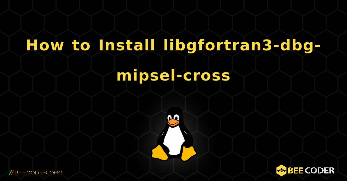 How to Install libgfortran3-dbg-mipsel-cross . Linux
