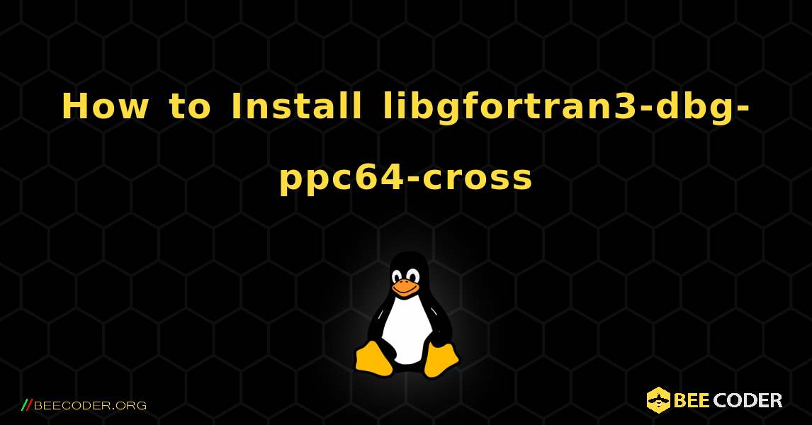 How to Install libgfortran3-dbg-ppc64-cross . Linux