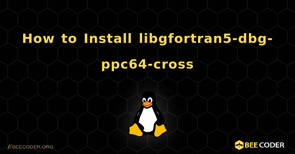 How to Install libgfortran5-dbg-ppc64-cross . Linux