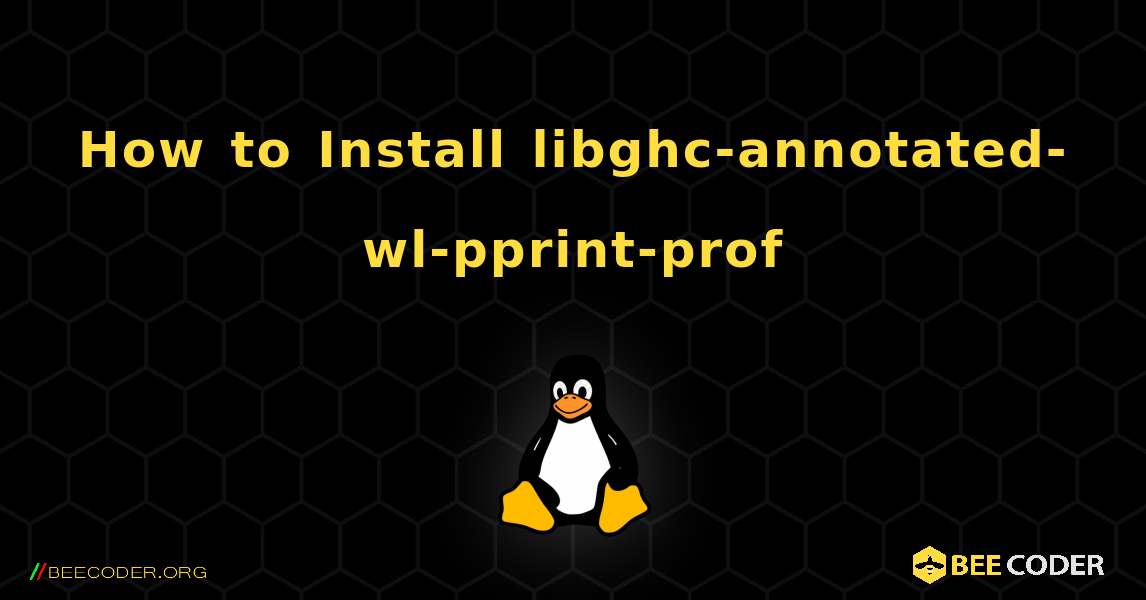 How to Install libghc-annotated-wl-pprint-prof . Linux