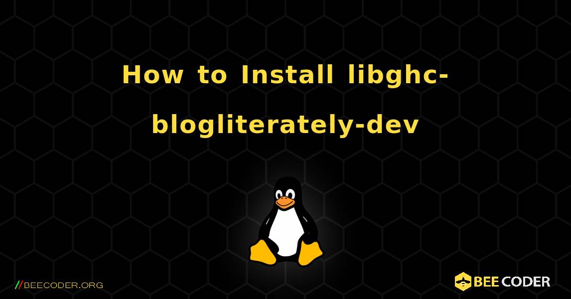 How to Install libghc-blogliterately-dev . Linux