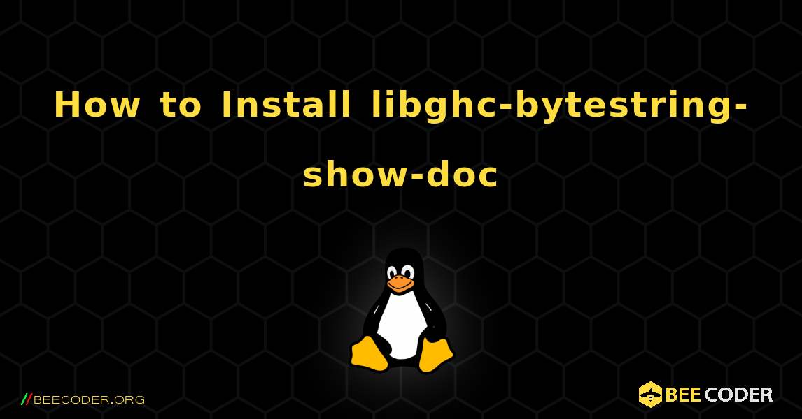 How to Install libghc-bytestring-show-doc . Linux